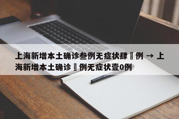 上海新增本土确诊叁例无症状肆無例 → 上海新增本土确诊無例无症状壹0例