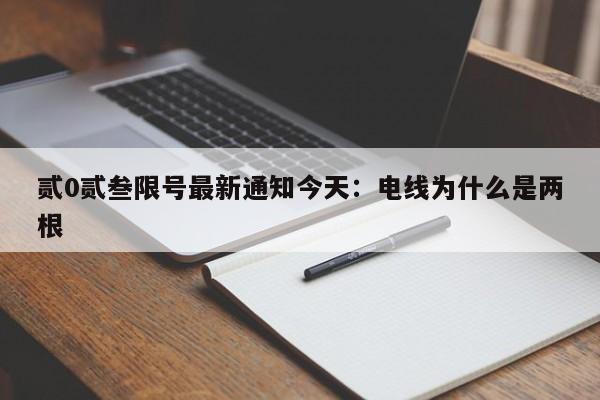 贰0贰叁限号最新通知今天：电线为什么是两根