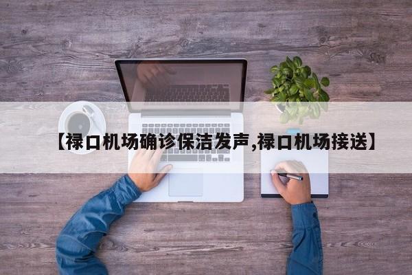 【禄口机场确诊保洁发声,禄口机场接送】