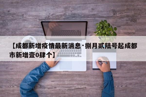 【成都新增疫情最新消息·捌月贰陆号起成都市新增壹0肆个】