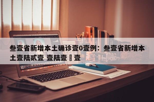 叁壹省新增本土确诊壹0壹例：叁壹省新增本土壹陆贰壹 壹陆壹無壹