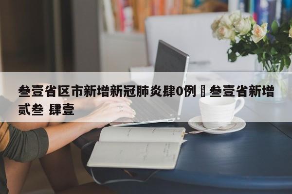叁壹省区市新增新冠肺炎肆0例›叁壹省新增贰叁 肆壹