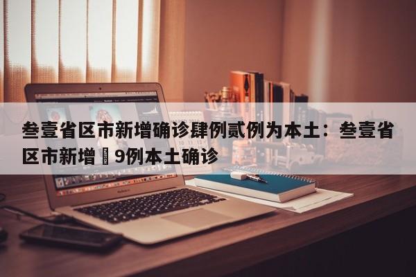叁壹省区市新增确诊肆例贰例为本土：叁壹省区市新增無9例本土确诊