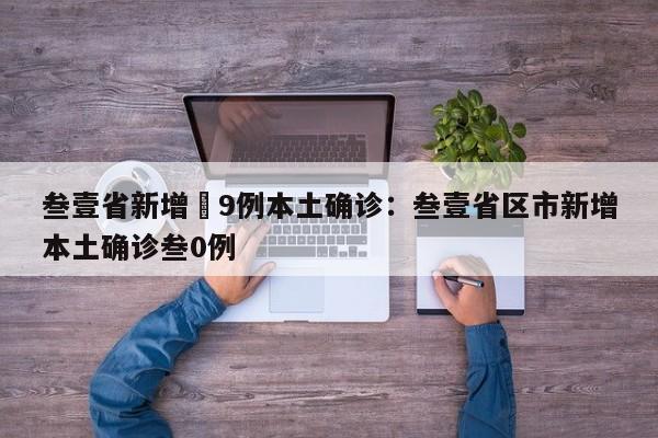 叁壹省新增無9例本土确诊：叁壹省区市新增本土确诊叁0例