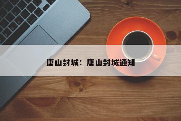 唐山封城：唐山封城通知