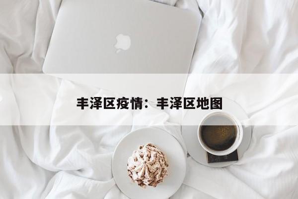 丰泽区疫情：丰泽区地图