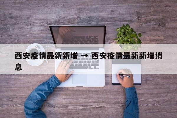 西安疫情最新新增 → 西安疫情最新新增消息