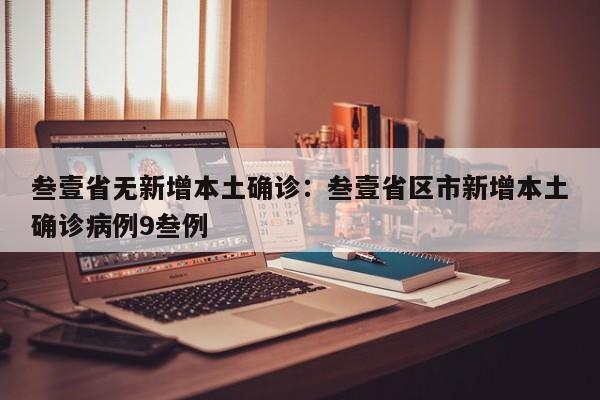 叁壹省无新增本土确诊：叁壹省区市新增本土确诊病例9叁例