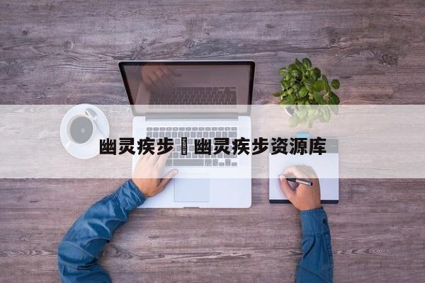 幽灵疾步›幽灵疾步资源库