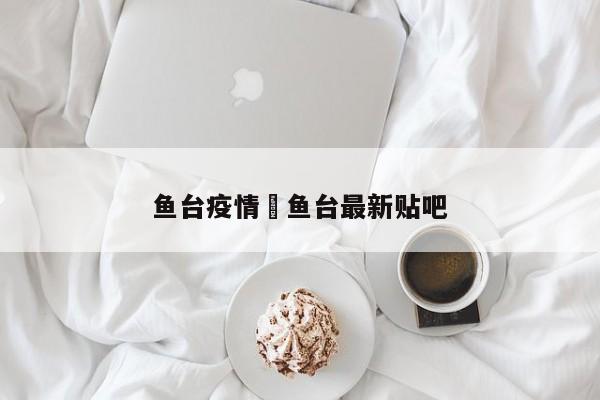 鱼台疫情›鱼台最新贴吧