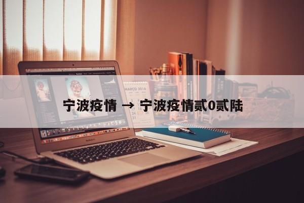 宁波疫情 → 宁波疫情贰0贰陆