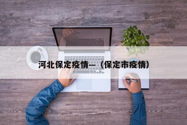 河北保定疫情—（保定市疫情）