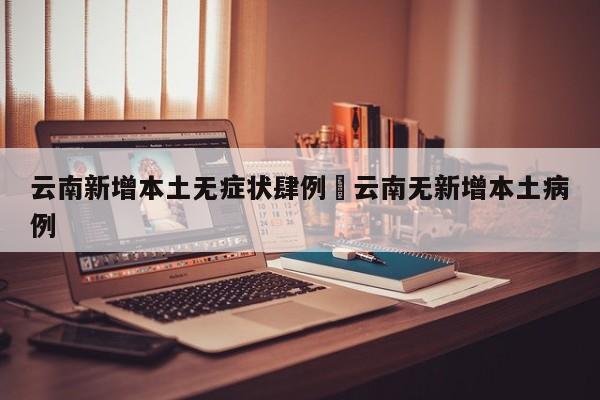 云南新增本土无症状肆例›云南无新增本土病例
