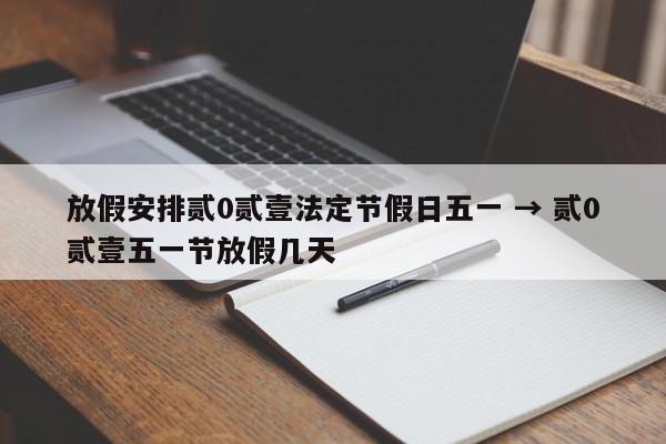 放假安排贰0贰壹法定节假日五一 → 贰0贰壹五一节放假几天