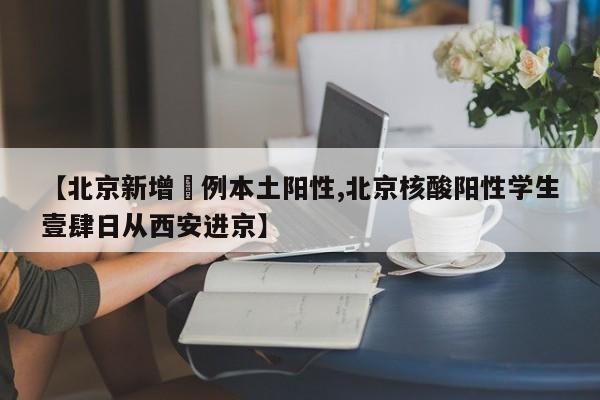 【北京新增無例本土阳性,北京核酸阳性学生壹肆日从西安进京】