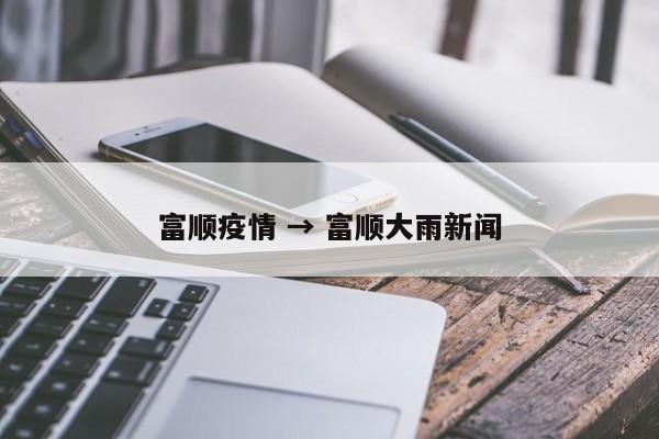 富顺疫情 → 富顺大雨新闻