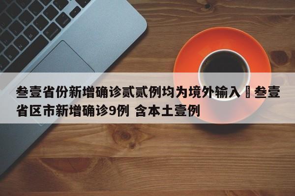 叁壹省份新增确诊贰贰例均为境外输入›叁壹省区市新增确诊9例 含本土壹例