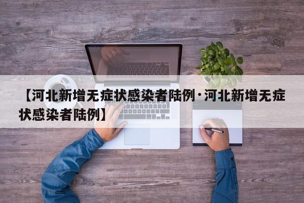 【河北新增无症状感染者陆例·河北新增无症状感染者陆例】