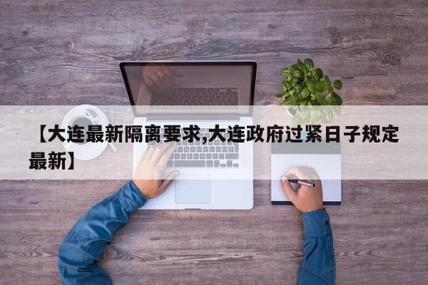 【大连最新隔离要求,大连政府过紧日子规定最新】