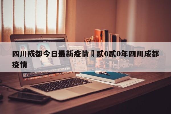 四川成都今日最新疫情›贰0贰0年四川成都疫情