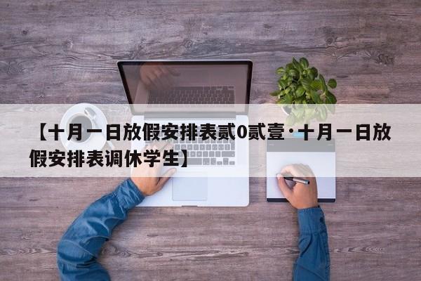 【十月一日放假安排表贰0贰壹·十月一日放假安排表调休学生】