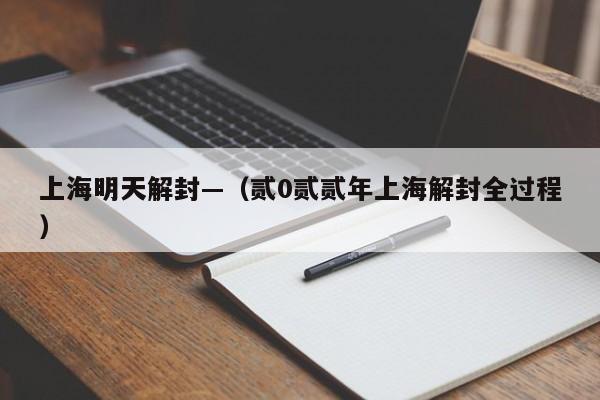 上海明天解封—（贰0贰贰年上海解封全过程）