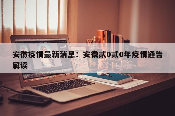 安徽疫情最新消息：安徽贰0贰0年疫情通告解读