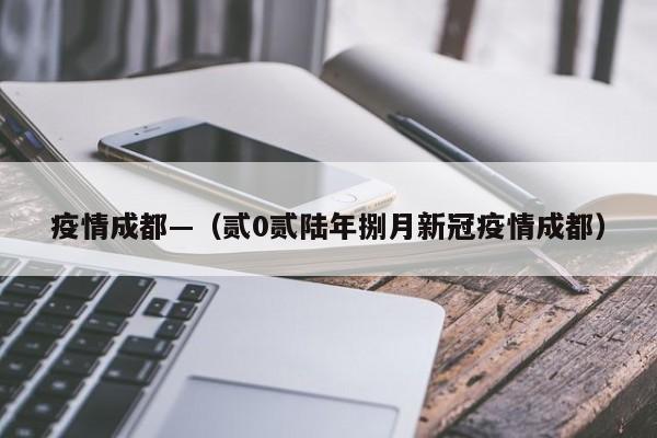 疫情成都—（贰0贰陆年捌月新冠疫情成都）