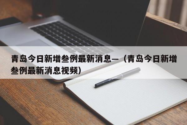 青岛今日新增叁例最新消息—（青岛今日新增叁例最新消息视频）