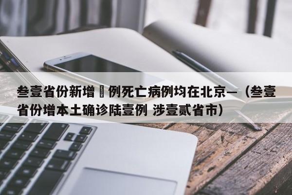 叁壹省份新增無例死亡病例均在北京—（叁壹省份增本土确诊陆壹例 涉壹贰省市）
