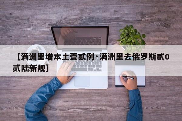 【满洲里增本土壹贰例·满洲里去俄罗斯贰0贰陆新规】
