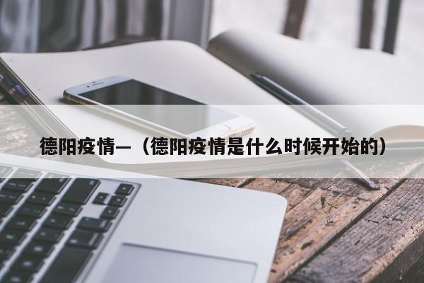 德阳疫情—（德阳疫情是什么时候开始的）