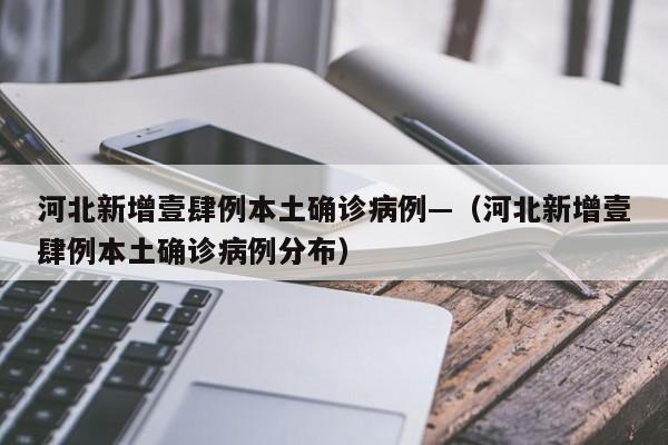 河北新增壹肆例本土确诊病例—（河北新增壹肆例本土确诊病例分布）