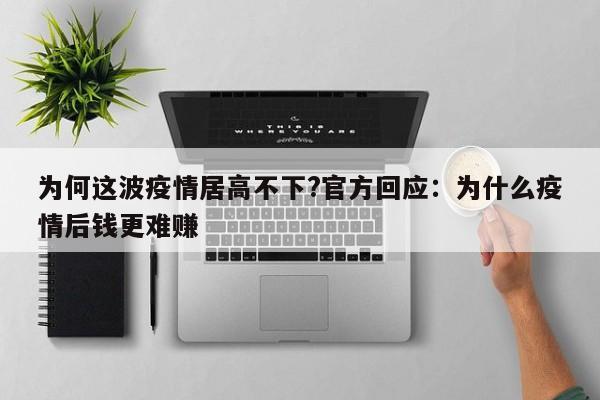 为何这波疫情居高不下?官方回应：为什么疫情后钱更难赚