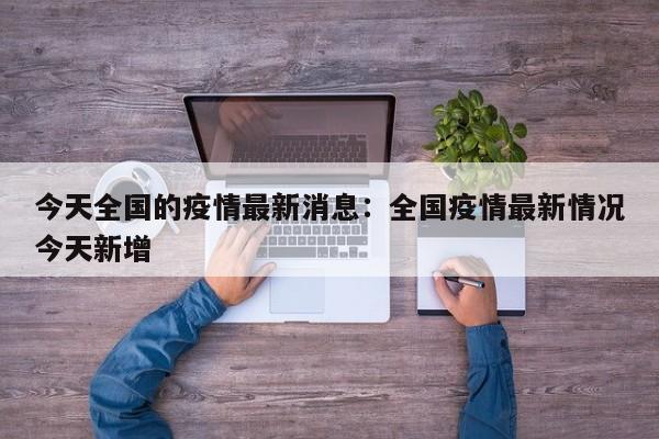 今天全国的疫情最新消息：全国疫情最新情况今天新增