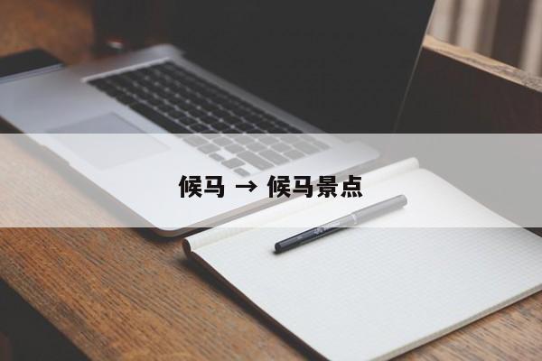 候马 → 候马景点