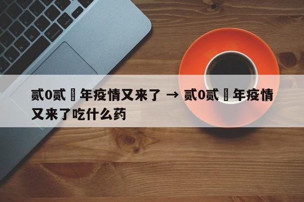 贰0贰無年疫情又来了 → 贰0贰無年疫情又来了吃什么药