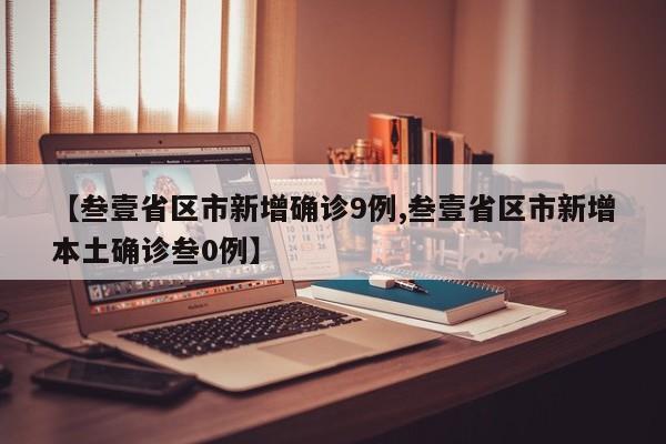 【叁壹省区市新增确诊9例,叁壹省区市新增本土确诊叁0例】