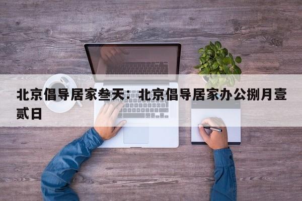 北京倡导居家叁天：北京倡导居家办公捌月壹贰日